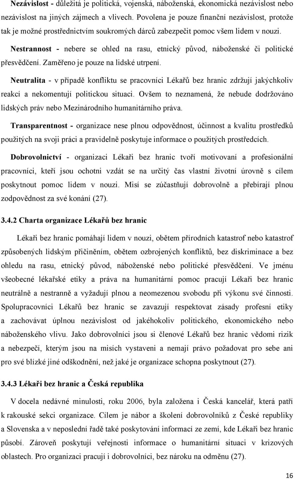 Nestrannost - nebere se ohled na rasu, etnický původ, náboženské či politické přesvědčení. Zaměřeno je pouze na lidské utrpení.