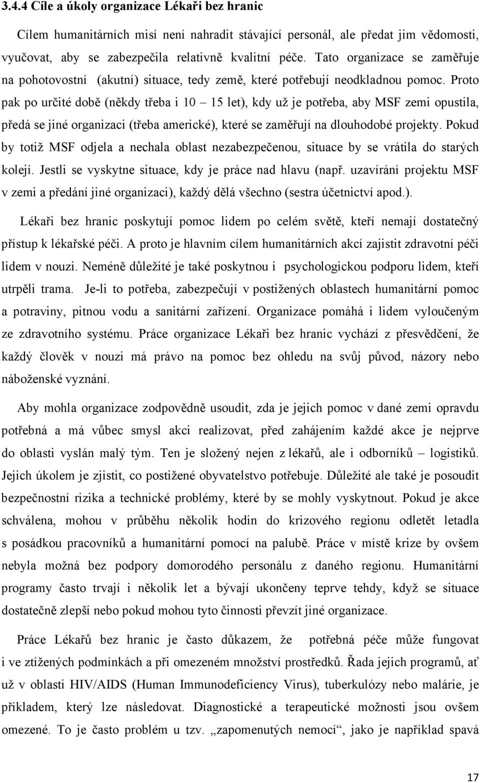 Proto pak po určité době (někdy třeba i 10 15 let), kdy už je potřeba, aby MSF zemi opustila, předá se jiné organizaci (třeba americké), které se zaměřují na dlouhodobé projekty.