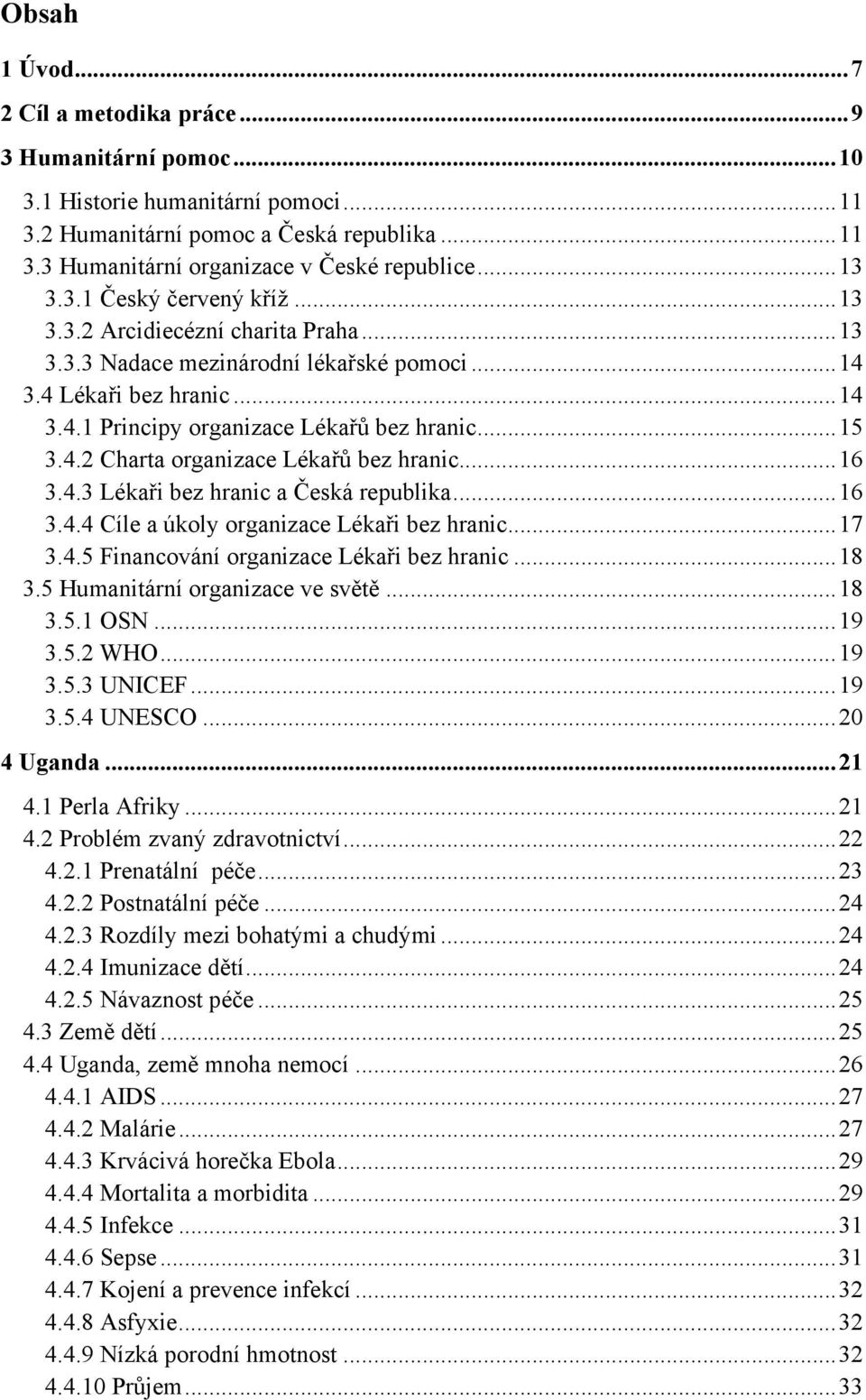 .. 15 3.4.2 Charta organizace Lékařů bez hranic... 16 3.4.3 Lékaři bez hranic a Česká republika... 16 3.4.4 Cíle a úkoly organizace Lékaři bez hranic... 17 3.4.5 Financování organizace Lékaři bez hranic.