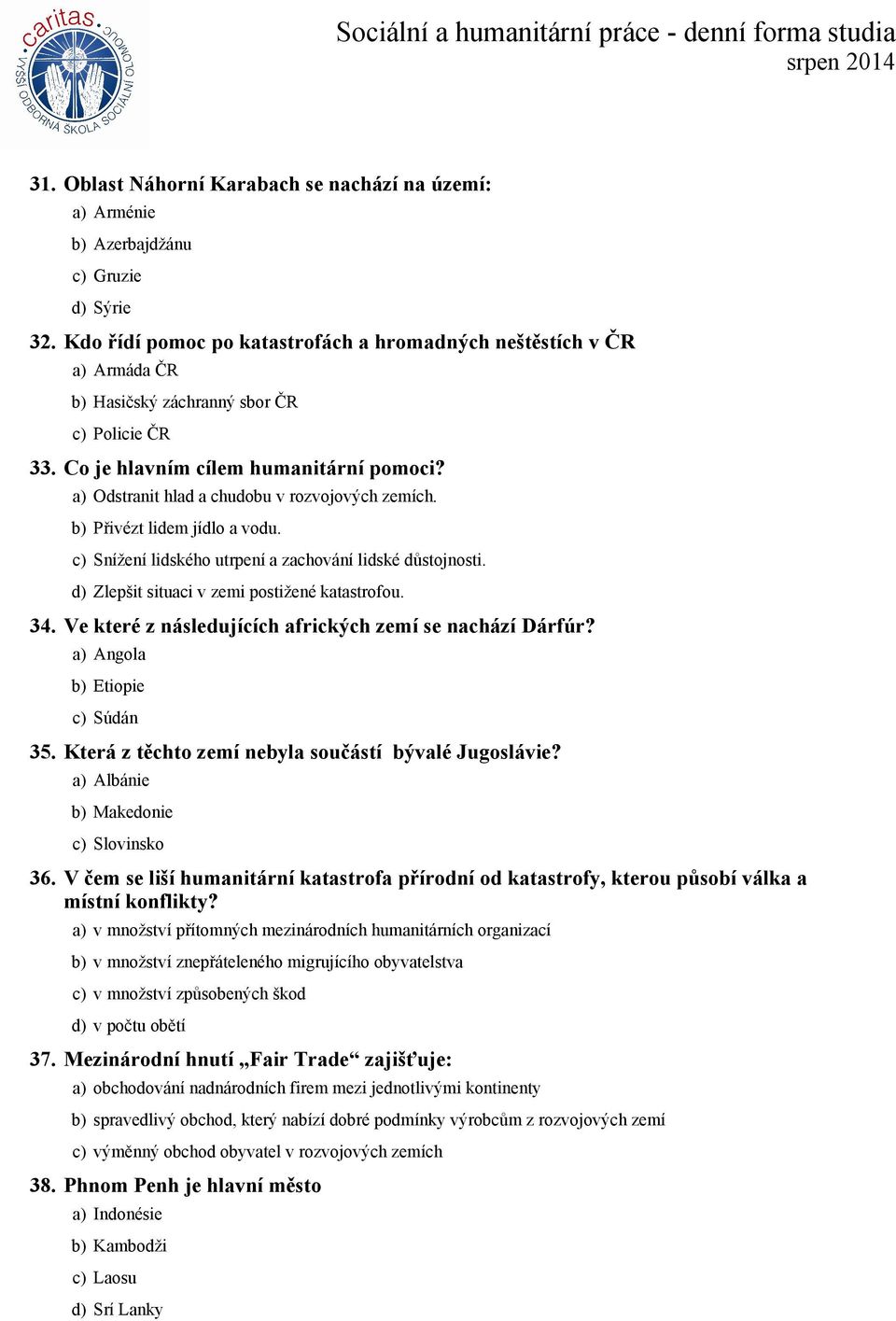 a) Odstranit hlad a chudobu v rozvojových zemích. b) Přivézt lidem jídlo a vodu. c) Snížení lidského utrpení a zachování lidské důstojnosti. d) Zlepšit situaci v zemi postižené katastrofou. 34.