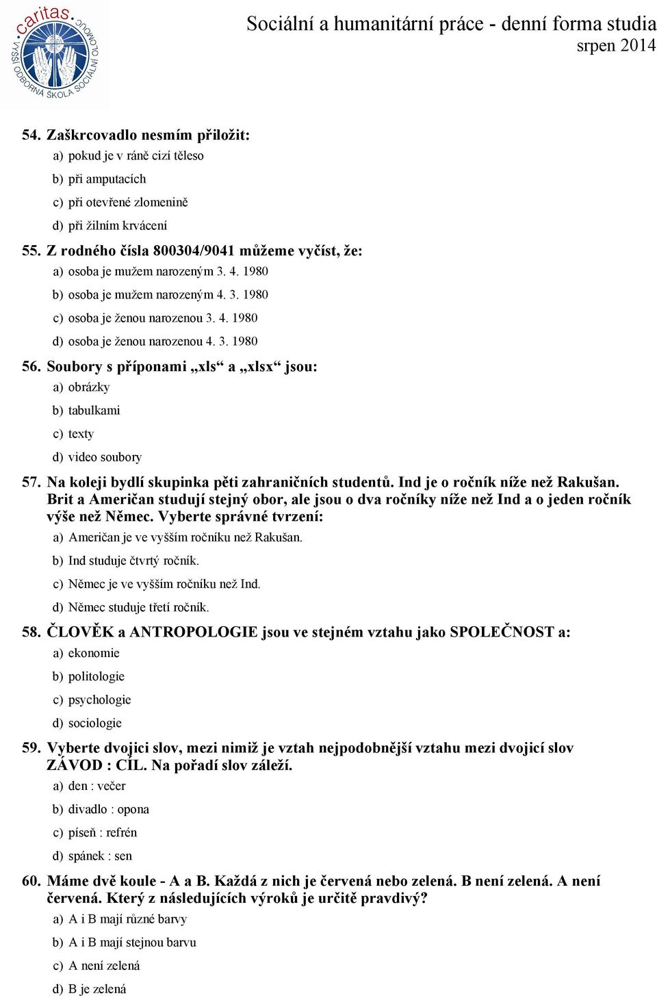 Soubory s příponami xls a xlsx jsou: a) obrázky b) tabulkami c) texty d) video soubory 57. Na koleji bydlí skupinka pěti zahraničních studentů. Ind je o ročník níže než Rakušan.