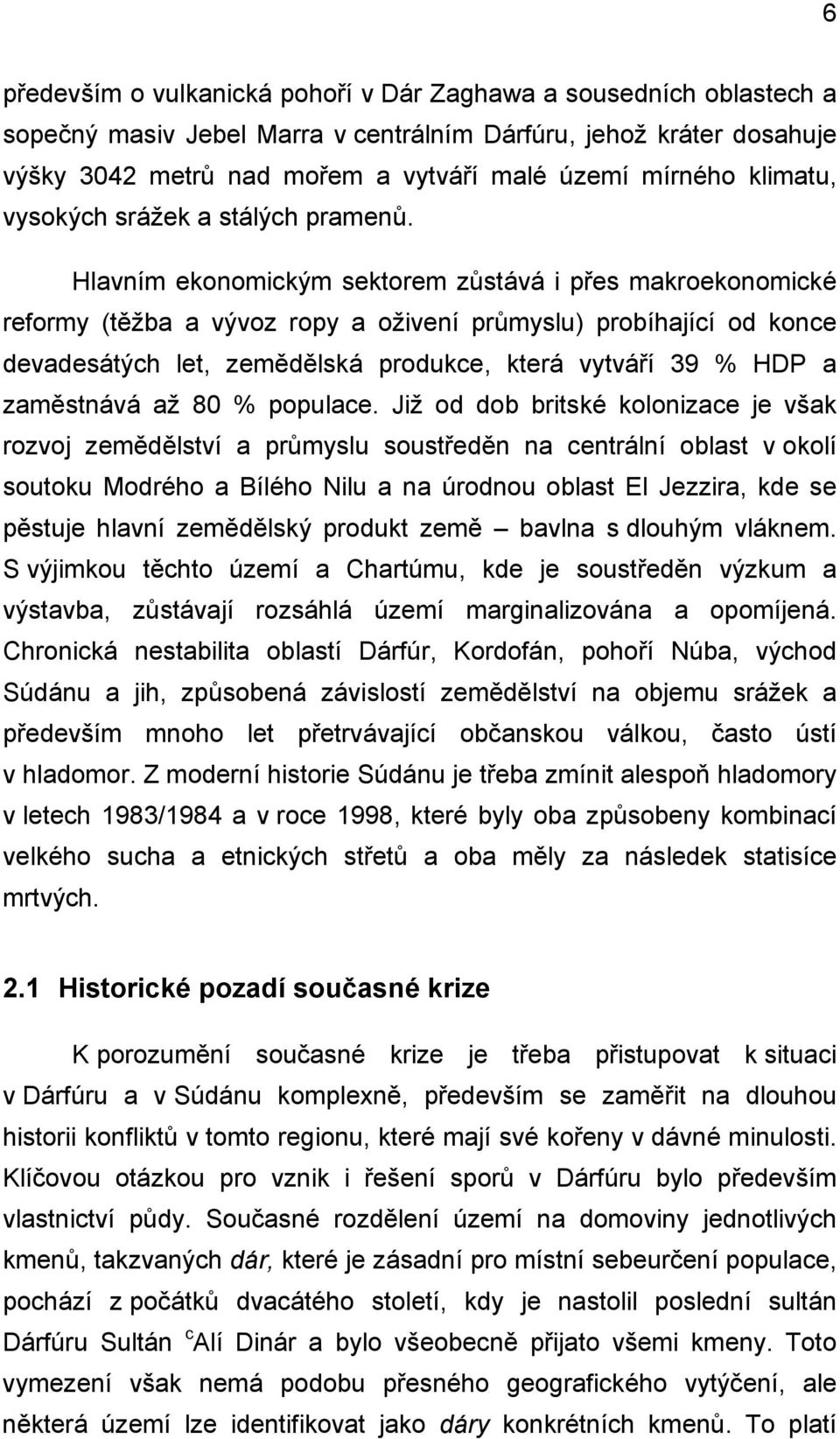 Hlavním ekonomickým sektorem zůstává i přes makroekonomické reformy (těžba a vývoz ropy a oživení průmyslu) probíhající od konce devadesátých let, zemědělská produkce, která vytváří 39 % HDP a