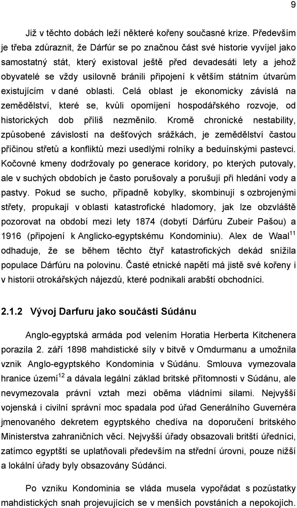 větším státním útvarům existujícím v dané oblasti. Celá oblast je ekonomicky závislá na zemědělství, které se, kvůli opomíjení hospodářského rozvoje, od historických dob příliš nezměnilo.