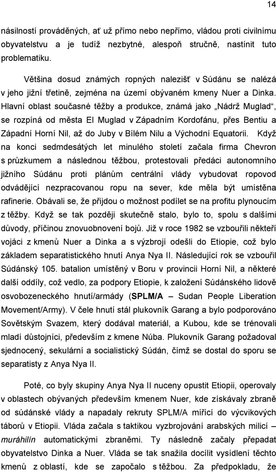 Hlavní oblast současné těžby a produkce, známá jako Nádrž Muglad, se rozpíná od města El Muglad v Západním Kordofánu, přes Bentiu a Západní Horní Nil, až do Juby v Bílém Nilu a Východní Equatorii.