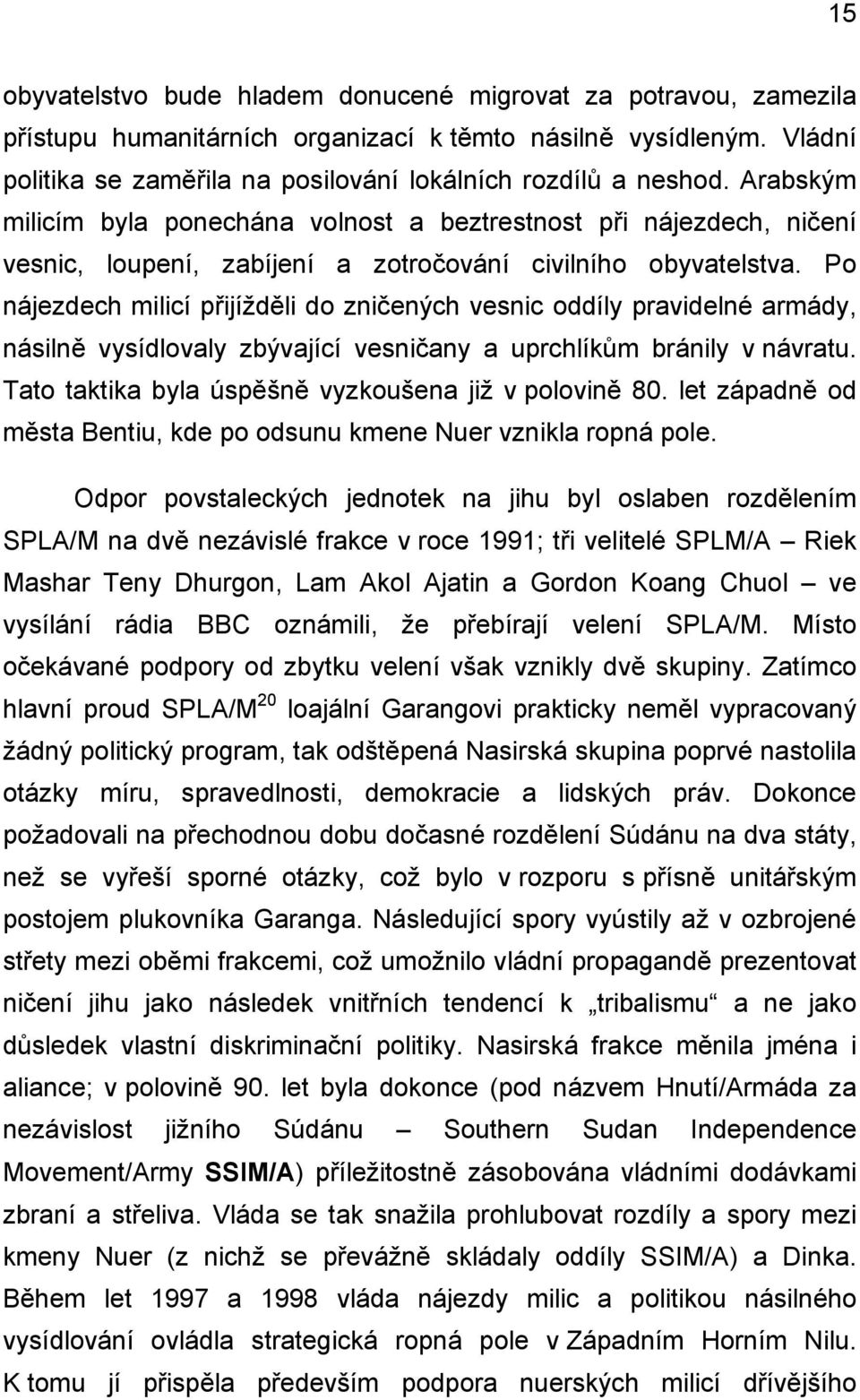 Po nájezdech milicí přijížděli do zničených vesnic oddíly pravidelné armády, násilně vysídlovaly zbývající vesničany a uprchlíkům bránily v návratu.