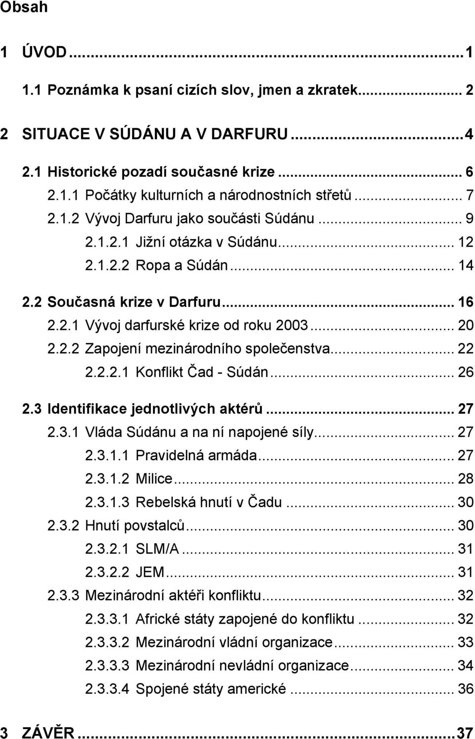 .. 22 2.2.2.1 Konflikt Čad - Súdán... 26 2.3 Identifikace jednotlivých aktérů... 27 2.3.1 Vláda Súdánu a na ní napojené síly... 27 2.3.1.1 Pravidelná armáda... 27 2.3.1.2 Milice... 28 2.3.1.3 Rebelská hnutí v Čadu.