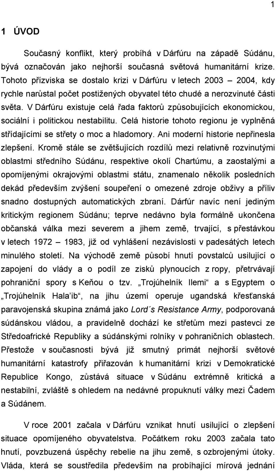 V Dárfúru existuje celá řada faktorů způsobujících ekonomickou, sociální i politickou nestabilitu. Celá historie tohoto regionu je vyplněná střídajícími se střety o moc a hladomory.