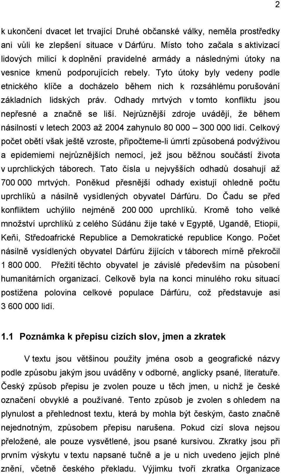 Tyto útoky byly vedeny podle etnického klíče a docházelo během nich k rozsáhlému porušování základních lidských práv. Odhady mrtvých v tomto konfliktu jsou nepřesné a značně se liší.