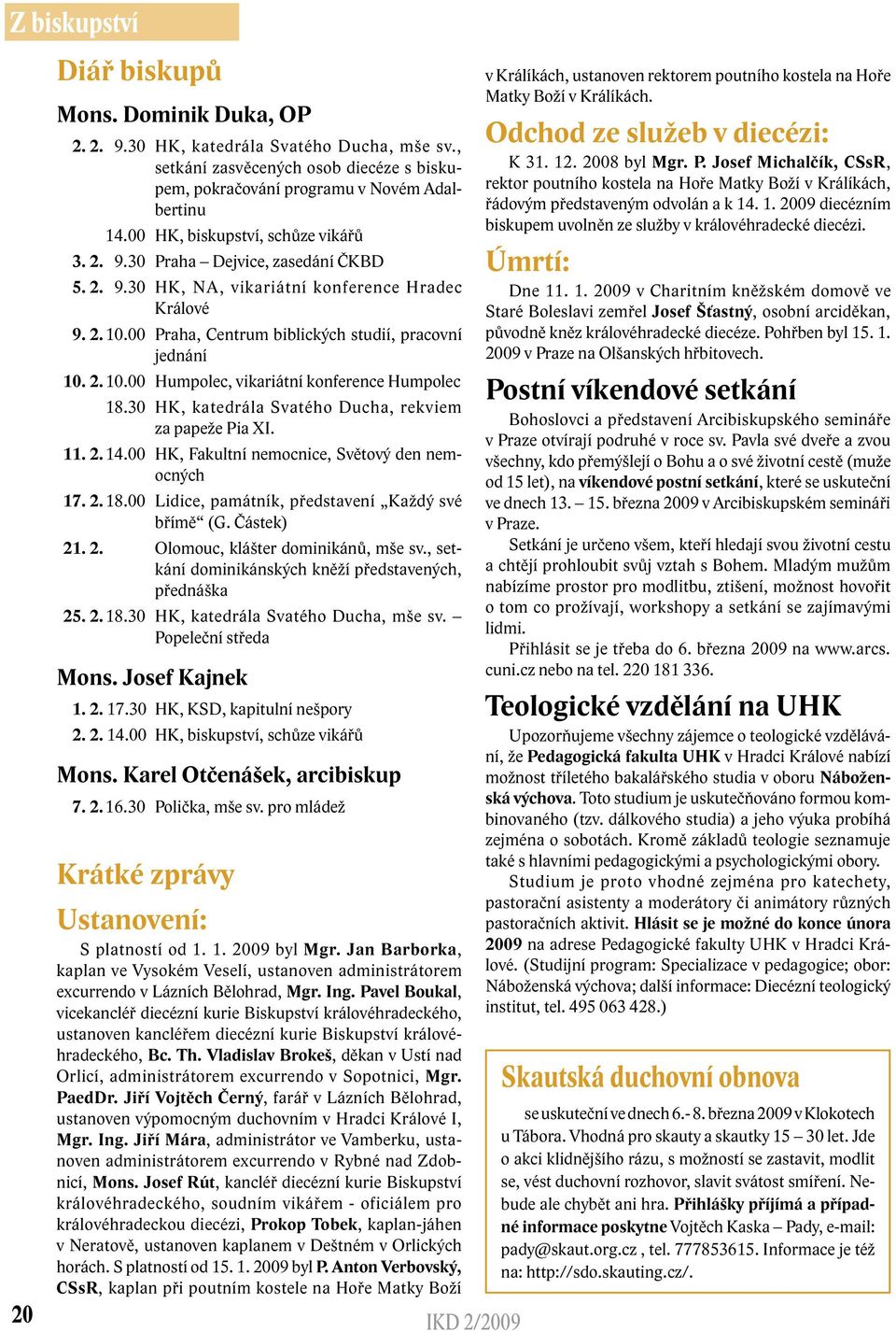 30 HK, katedrála Svatého Ducha, rekviem za papeže Pia XI. 11. 2. 14.00 HK, Fakultní nemocnice, Světový den nemocných 17. 2. 18.00 Lidice, památník, představení Každý své břímě (G. Částek) 21. 2. Olomouc, klášter dominikánů, mše sv.