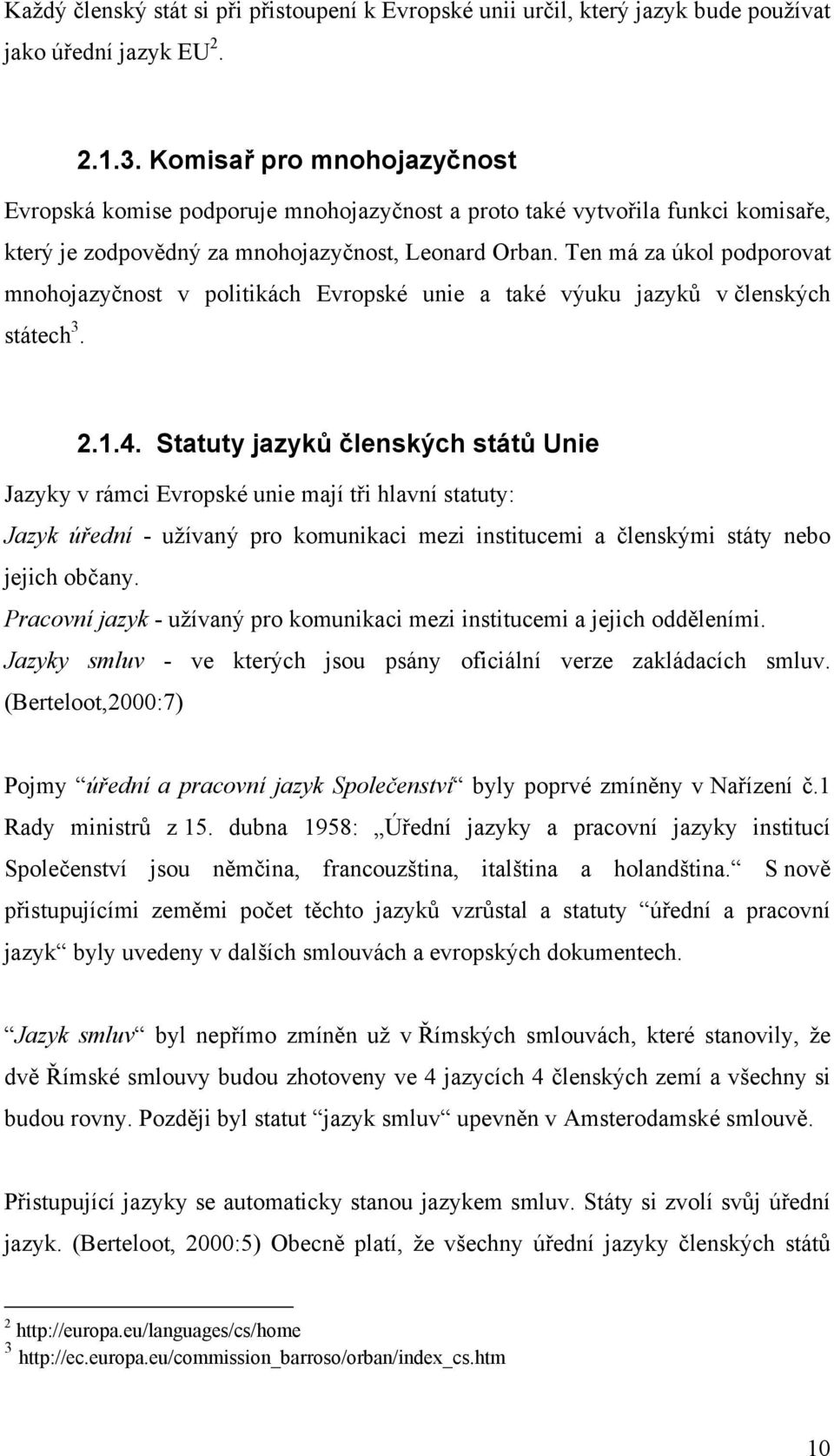 Ten má za úkol podporovat mnohojazyčnost v politikách Evropské unie a také výuku jazyků v členských státech 3. 2.1.4.