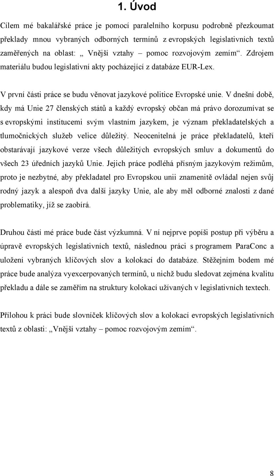 V dnešní době, kdy má Unie 27 členských států a každý evropský občan má právo dorozumívat se s evropskými institucemi svým vlastním jazykem, je význam překladatelských a tlumočnických služeb velice