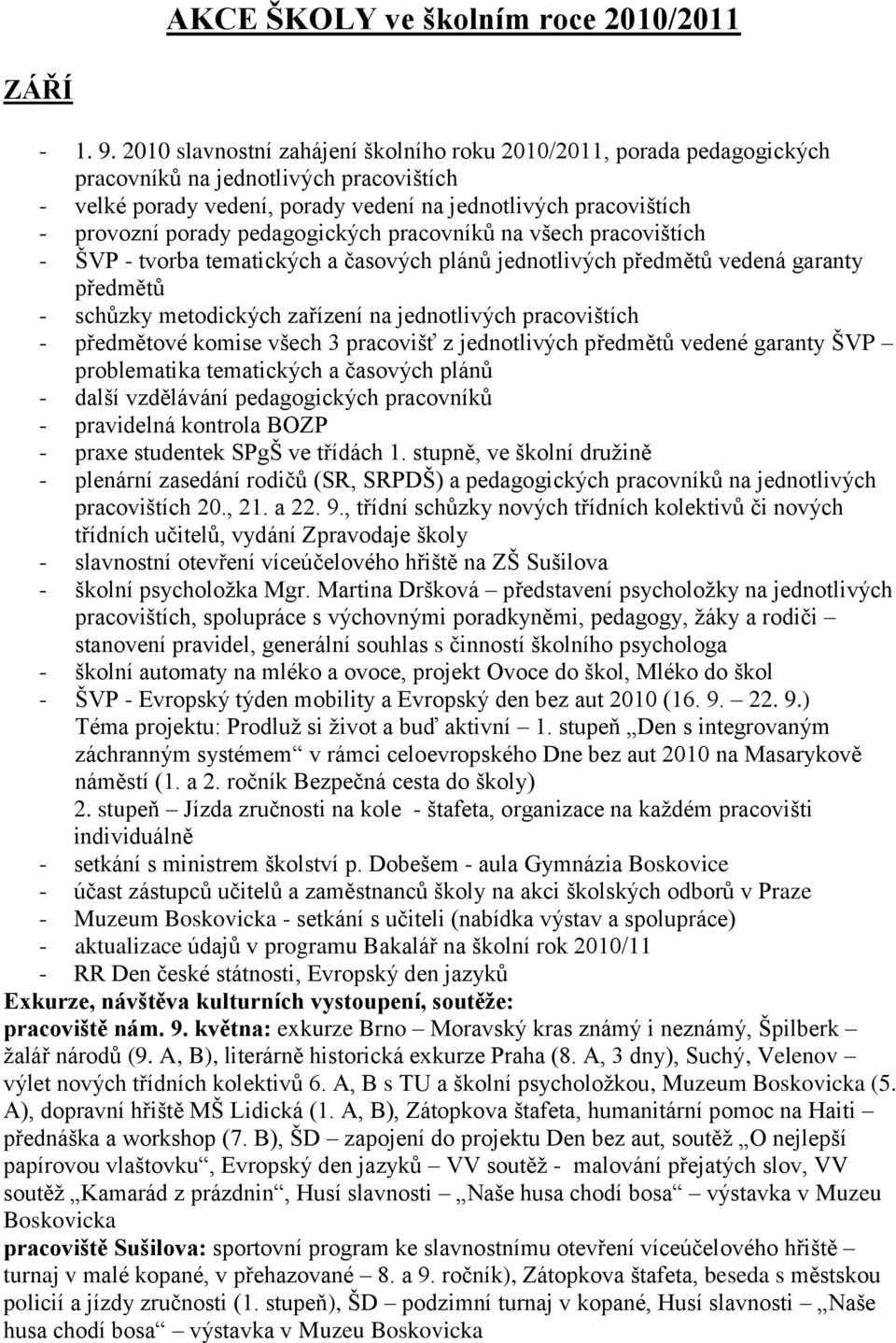 tematických a časových plánů jednotlivých předmětů vedená garanty předmětů - schůzky metodických zařízení na jednotlivých pracovištích - předmětové komise všech 3 pracovišť z jednotlivých předmětů