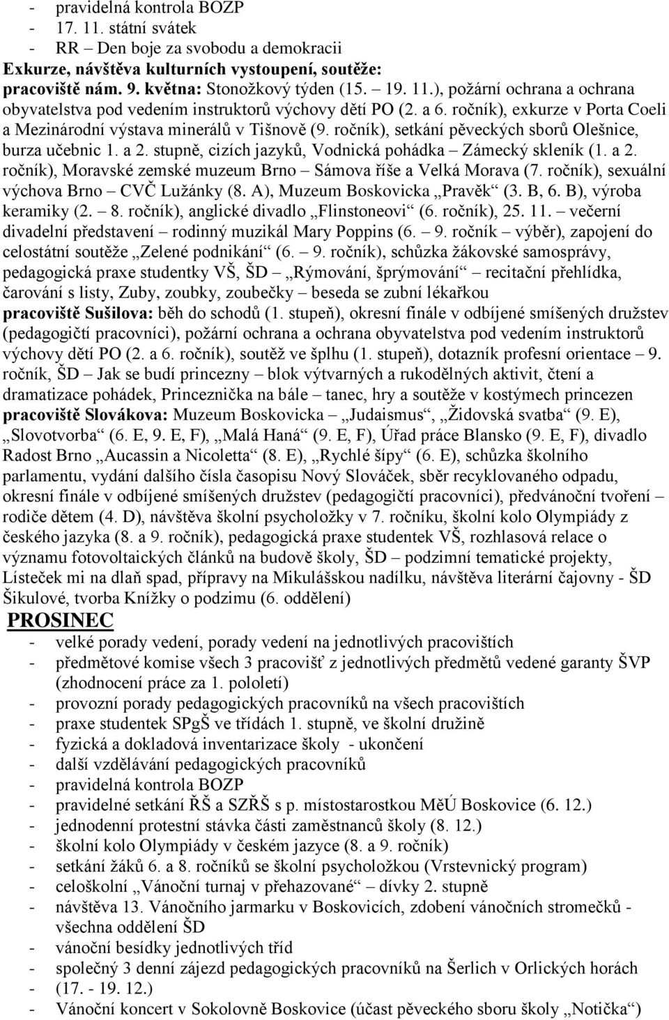 stupně, cizích jazyků, Vodnická pohádka Zámecký skleník (1. a 2. ročník), Moravské zemské muzeum Brno Sámova říše a Velká Morava (7. ročník), sexuální výchova Brno CVČ Luţánky (8.