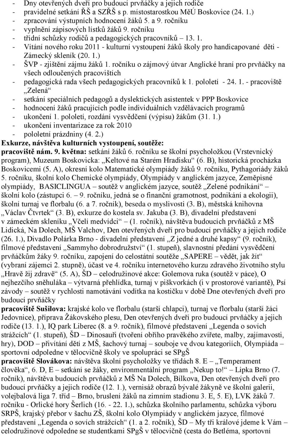 . 1. - Vítání nového roku 2011 - kulturní vystoupení ţáků školy pro handicapované děti - Zámecký skleník (20. 1.) - ŠVP - zjištění zájmu ţáků 1.