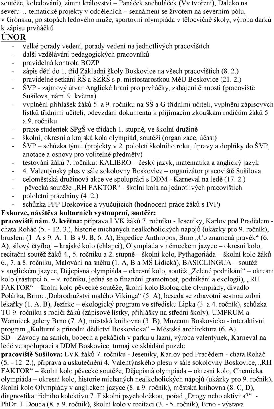 místostarostkou MěÚ Boskovice (21. 2.) - ŠVP - zájmový útvar Anglické hraní pro prvňáčky, zahájení činnosti (pracoviště Sušilova, nám. 9. května) - vyplnění přihlášek ţáků 5. a 9.