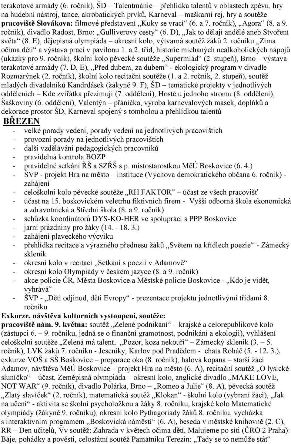 vrací (6. a 7. ročník), Agora (8. a 9. ročník), divadlo Radost, Brno: Gulliverovy cesty (6. D), Jak to dělají andělé aneb Stvoření světa (8.