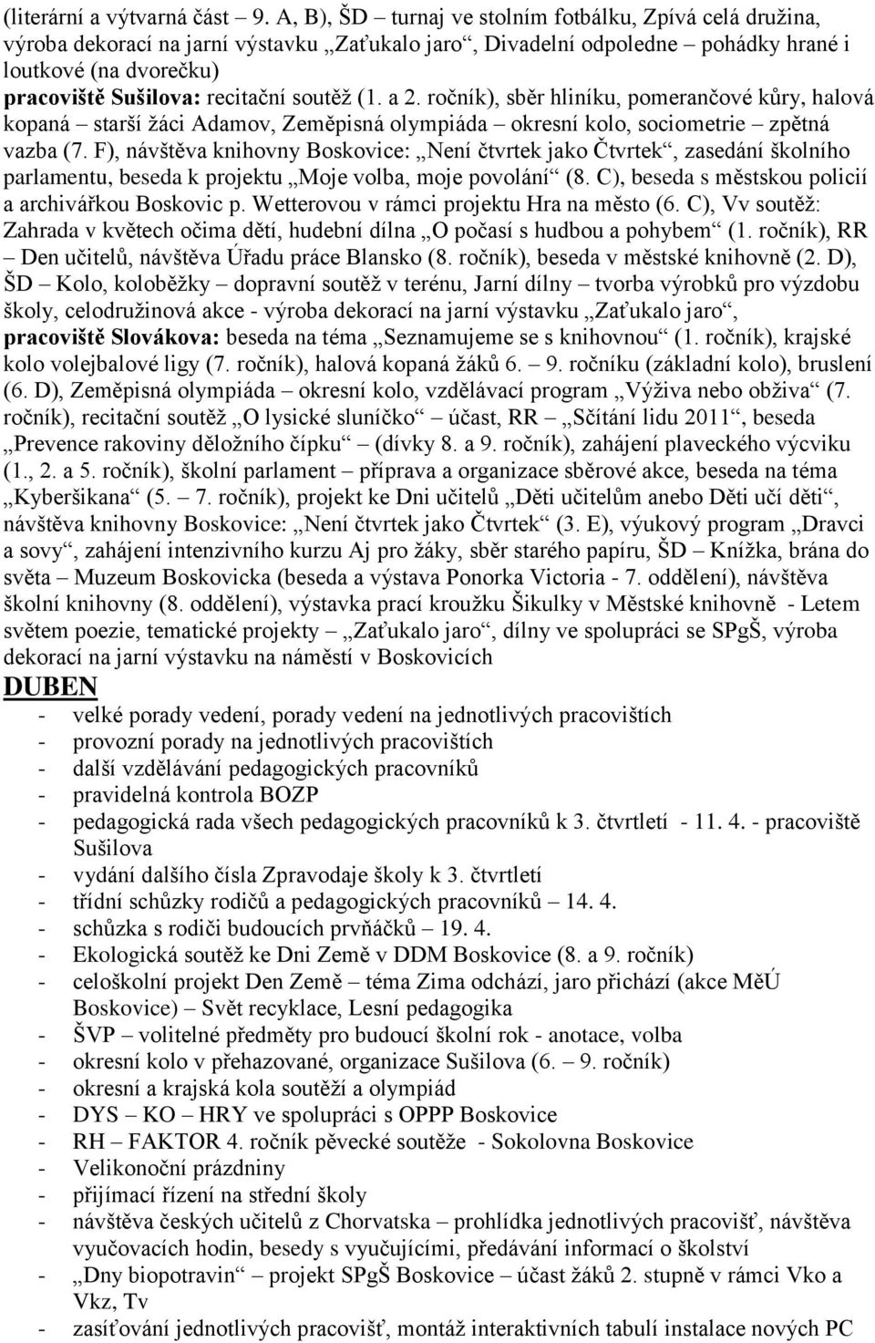 soutěţ (1. a 2. ročník), sběr hliníku, pomerančové kůry, halová kopaná starší ţáci Adamov, Zeměpisná olympiáda okresní kolo, sociometrie zpětná vazba (7.