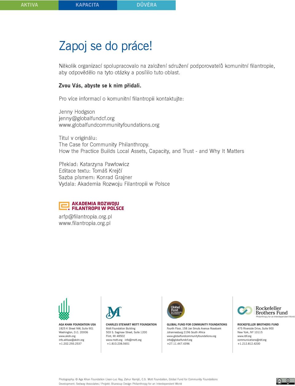 Pro více informací o komunitní filantropii kontaktujte: Jenny Hodgson jenny@globalfundcf.org www.globalfundcommunityfoundations.org Titul v originálu: The Case for Community Philanthropy.