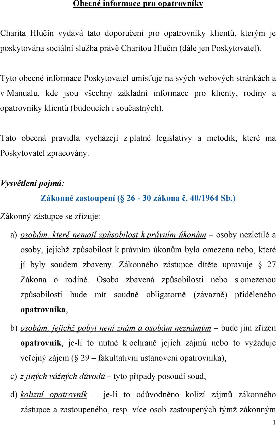 Tato obecná pravidla vycházejí z platné legislativy a metodik, které má Poskytovatel zpracovány. Vysvětlení pojmů: Zákonné zastoupení ( 26-30 zákona č. 40/1964 Sb.