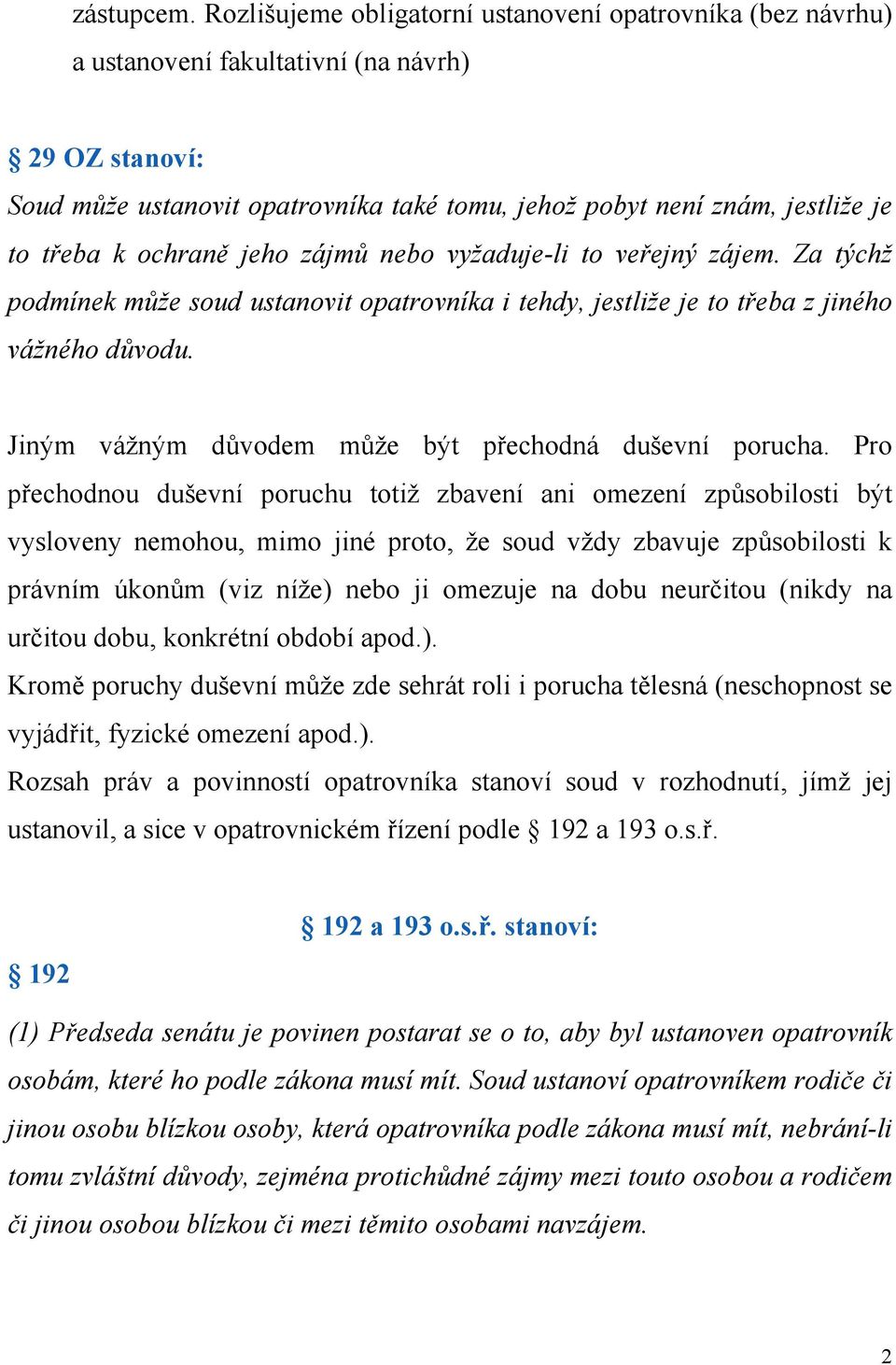 k ochraně jeho zájmů nebo vyžaduje-li to veřejný zájem. Za týchž podmínek může soud ustanovit opatrovníka i tehdy, jestliže je to třeba z jiného vážného důvodu.