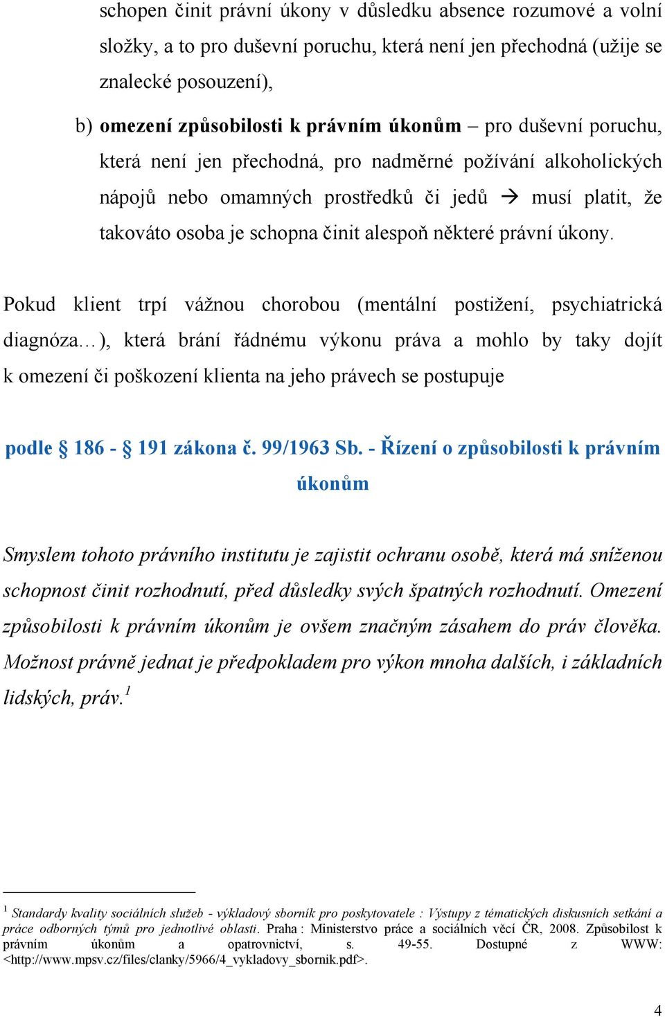 Pokud klient trpí vážnou chorobou (mentální postižení, psychiatrická diagnóza ), která brání řádnému výkonu práva a mohlo by taky dojít k omezení či poškození klienta na jeho právech se postupuje