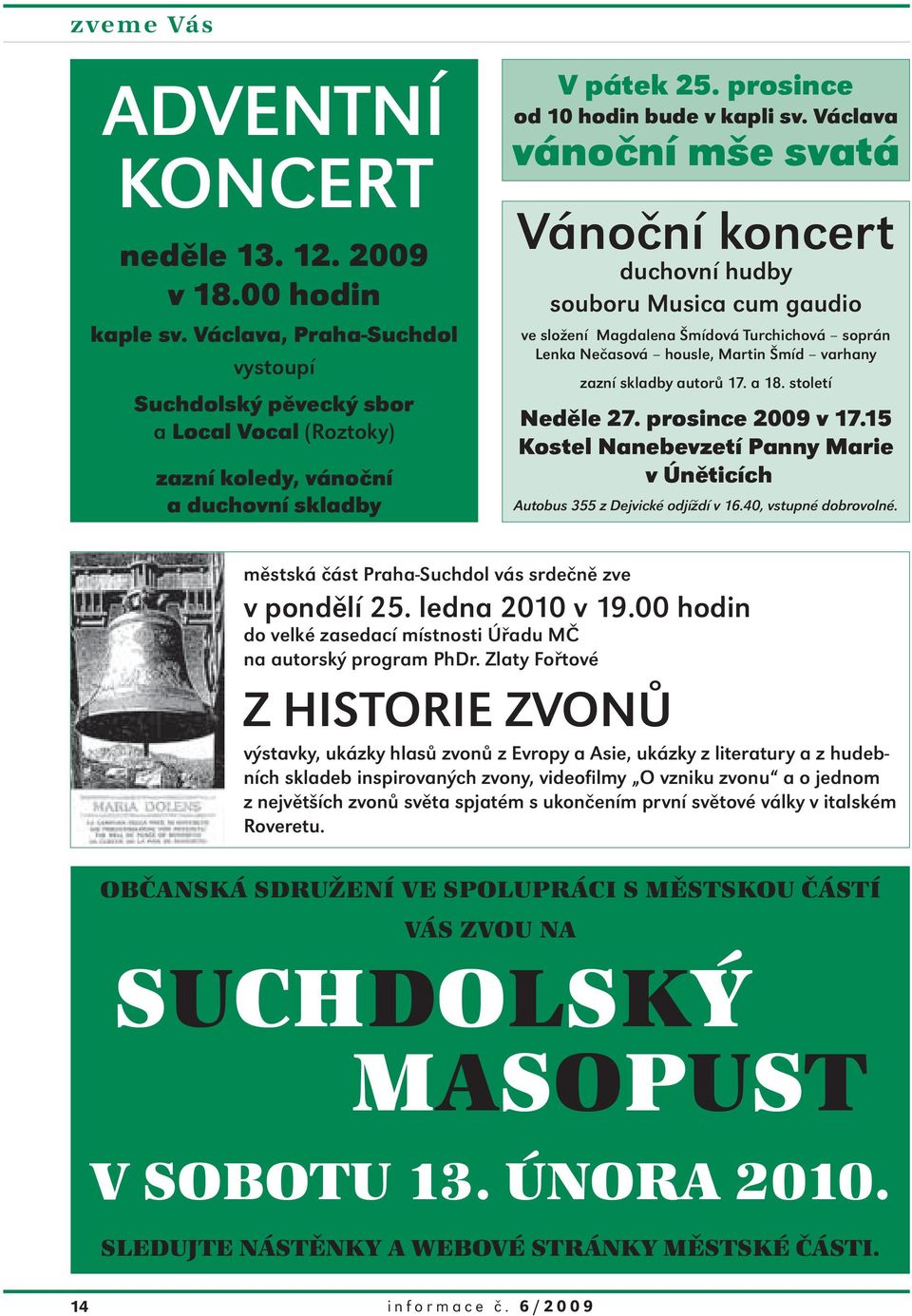 Václava vánoční mše svatá Vánoční koncert duchovní hudby souboru Musica cum gaudio ve složení Magdalena Šmídová Turchichová soprán Lenka Nečasová housle, Martin Šmíd varhany zazní skladby autorů 17.