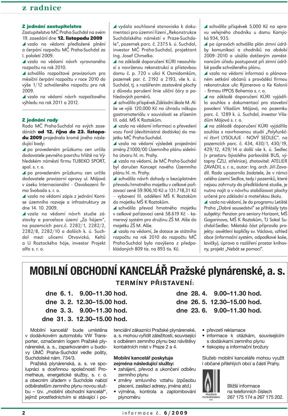 vzalo na vědomí návrh rozpočtového výhledu na rok 2011 a 2012. Z jednání rady Rada MČ Praha-Suchdol na svých zasedáních od 12. října do 23.