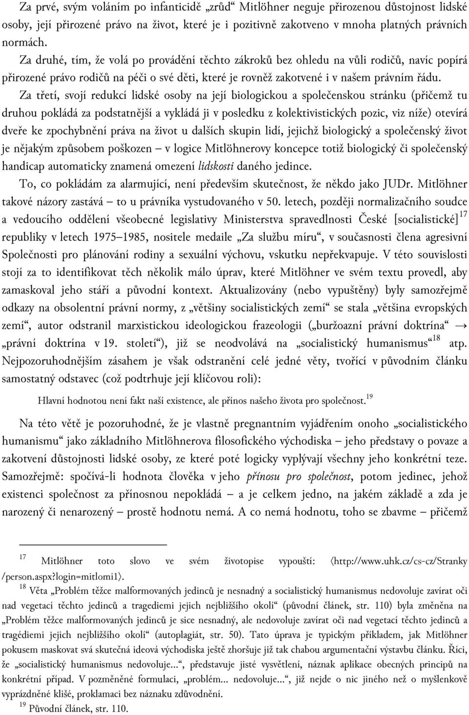 Za třetí, svojí redukcí lidské osoby na její biologickou a společenskou stránku (přičemž tu druhou pokládá za podstatnější a vykládá ji v posledku z kolektivistických pozic, viz níže) otevírá dveře