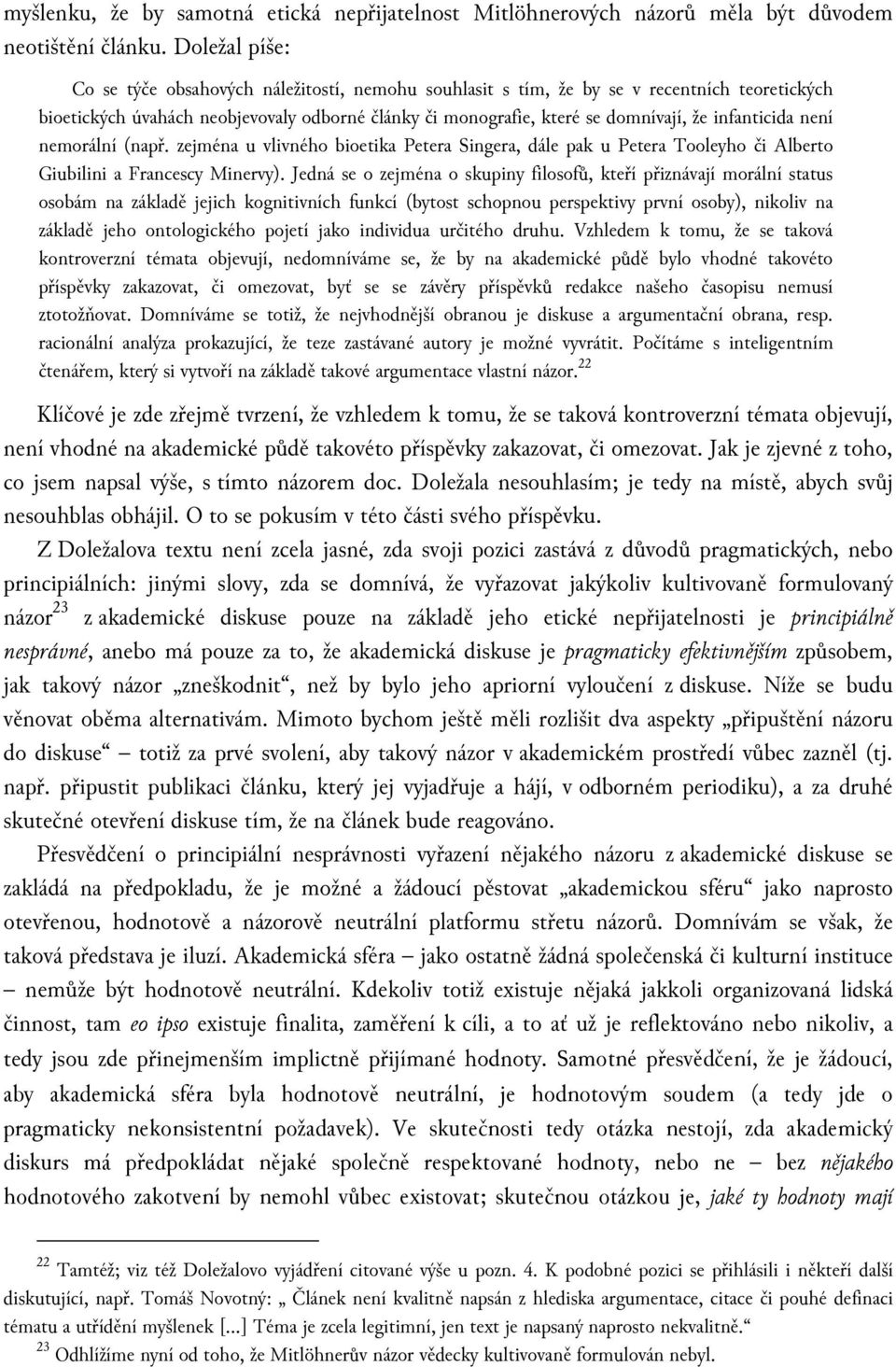 infanticida není nemorální (např. zejména u vlivného bioetika Petera Singera, dále pak u Petera Tooleyho či Alberto Giubilini a Francescy Minervy).