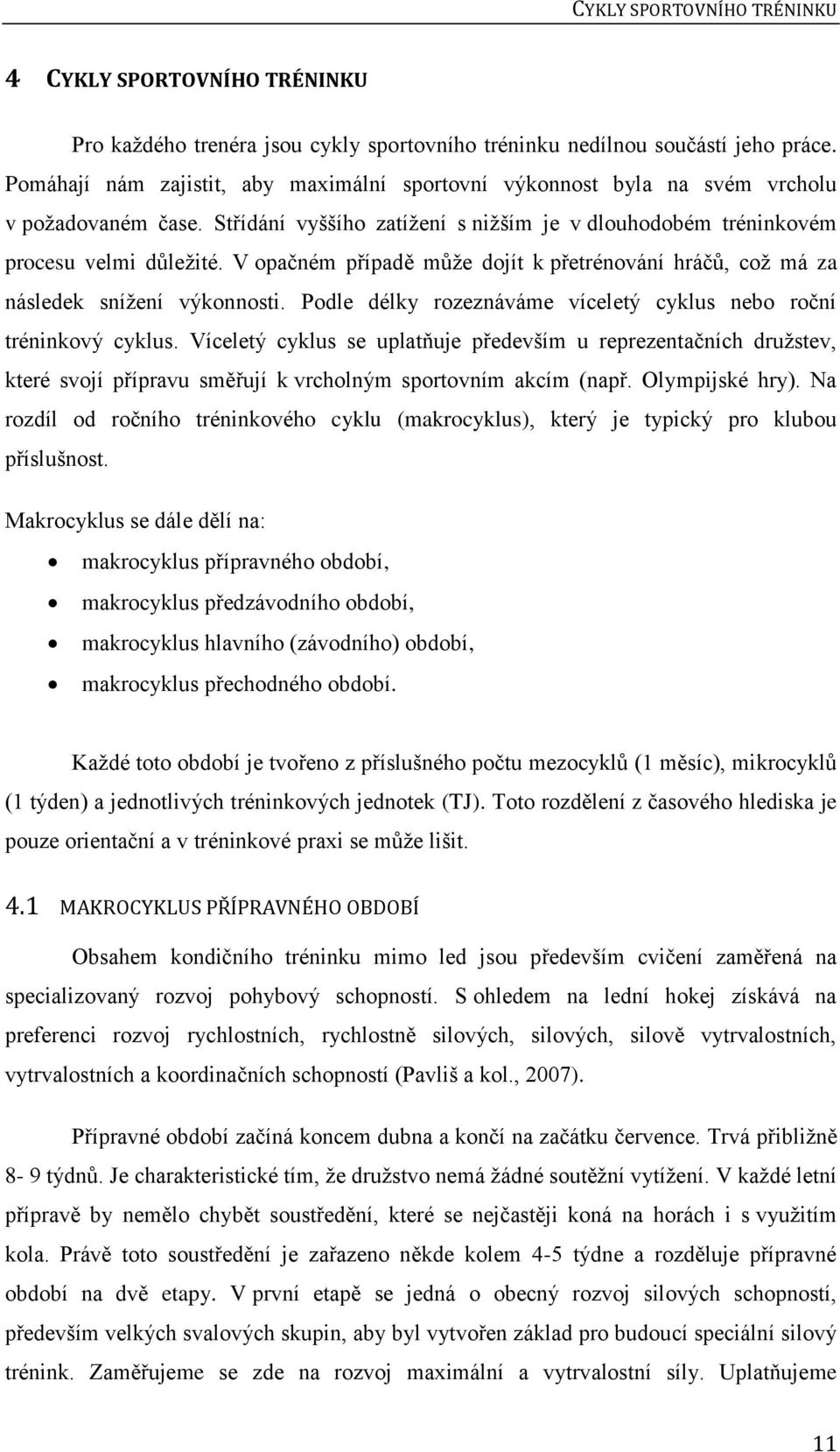 V opačném případě může dojít k přetrénování hráčů, což má za následek snížení výkonnosti. Podle délky rozeznáváme víceletý cyklus nebo roční tréninkový cyklus.