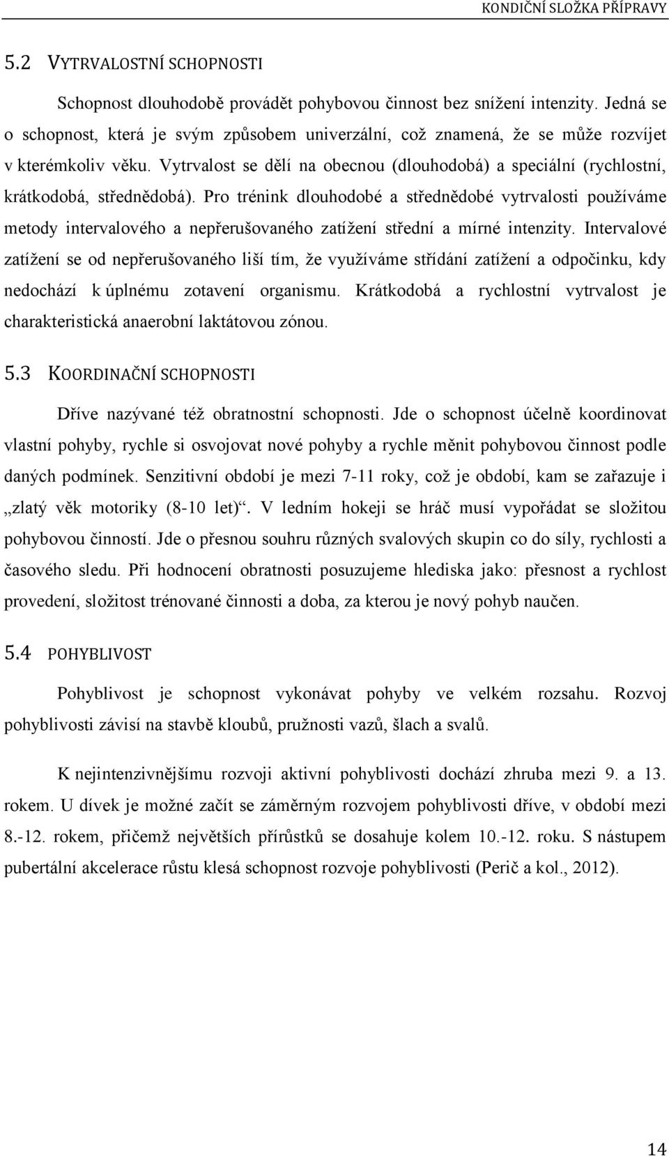 Vytrvalost se dělí na obecnou (dlouhodobá) a speciální (rychlostní, krátkodobá, střednědobá).