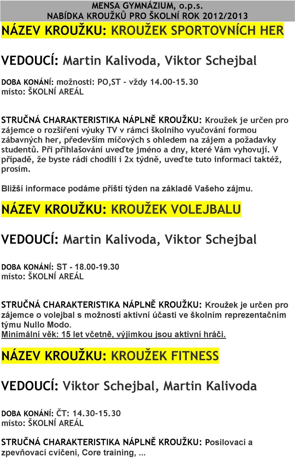 Při přihlašování uveďte jméno a dny, které Vám vyhovují. V případě, že byste rádi chodili i 2x týdně, uveďte tuto informaci taktéž, prosím.