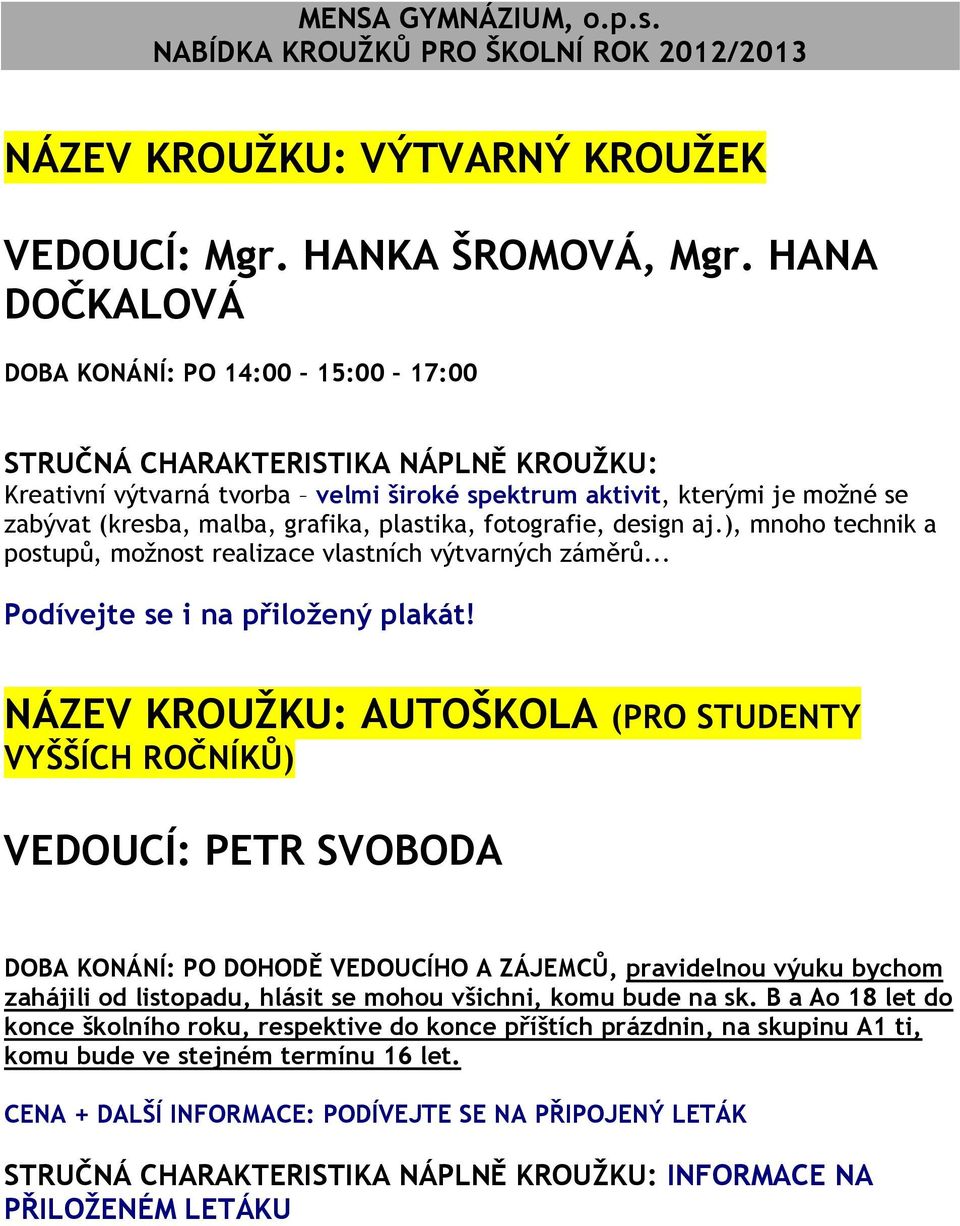 ), mnoho technik a postupů, možnost realizace vlastních výtvarných záměrů... Podívejte se i na přiložený plakát!