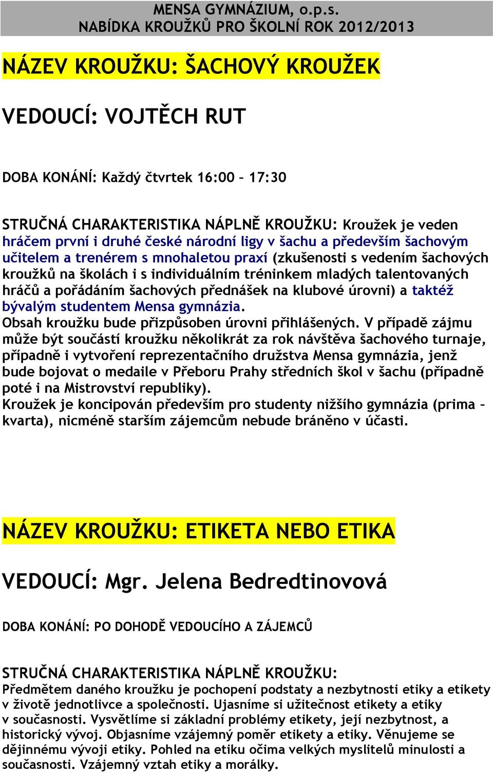 studentem Mensa gymnázia. Obsah kroužku bude přizpůsoben úrovni přihlášených.