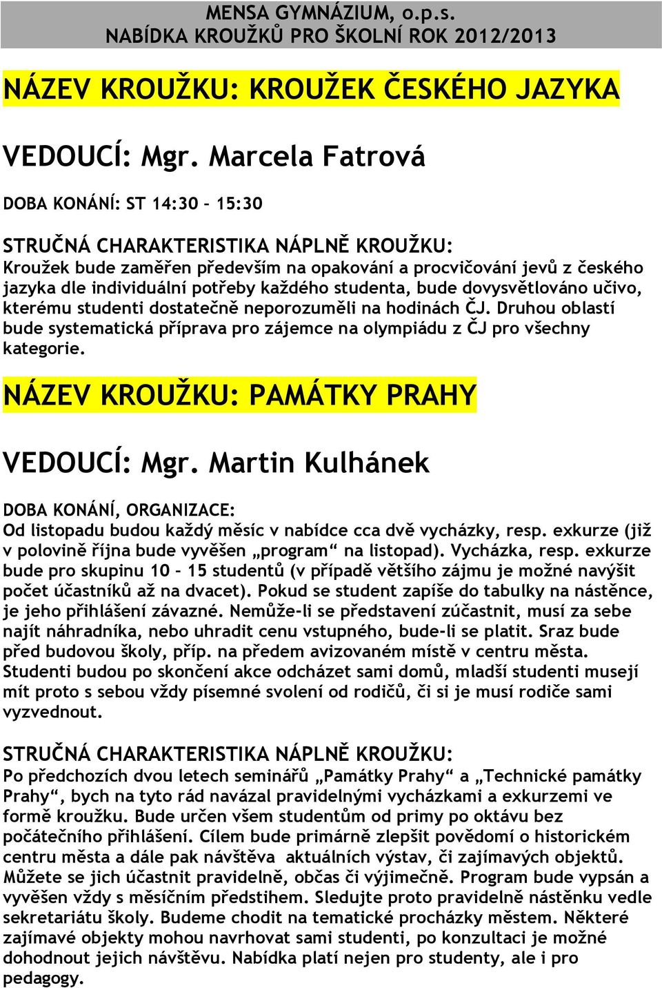 kterému studenti dostatečně neporozuměli na hodinách ČJ. Druhou oblastí bude systematická příprava pro zájemce na olympiádu z ČJ pro všechny kategorie. NÁZEV KROUŽKU: PAMÁTKY PRAHY VEDOUCÍ: Mgr.