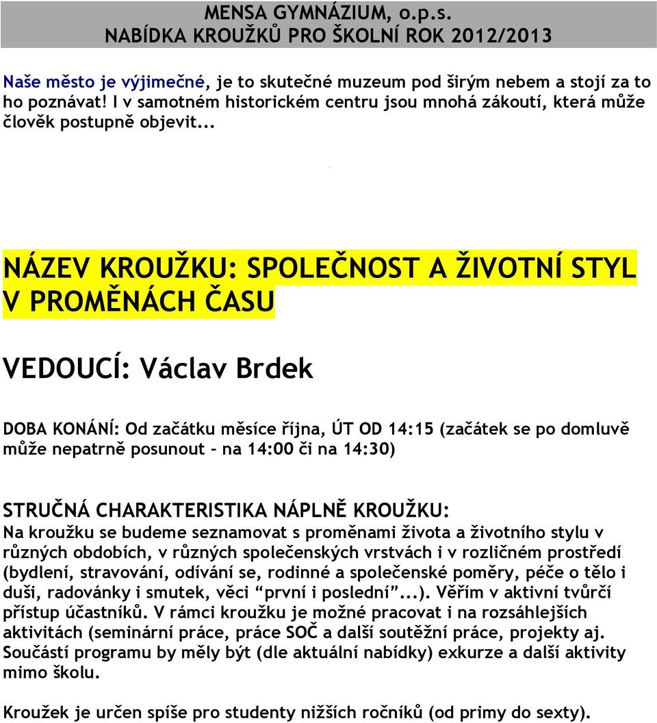 14:30) Na kroužku se budeme seznamovat s proměnami života a životního stylu v různých obdobích, v různých společenských vrstvách i v rozličném prostředí (bydlení, stravování, odívání se, rodinné a