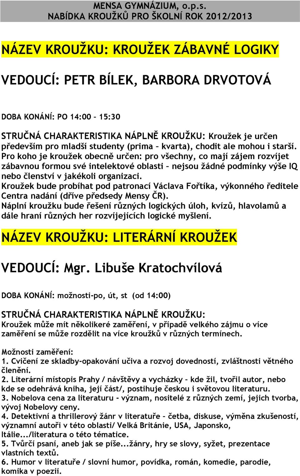 Kroužek bude probíhat pod patronací Václava Fořtíka, výkonného ředitele Centra nadání (dříve předsedy Mensy ČR).