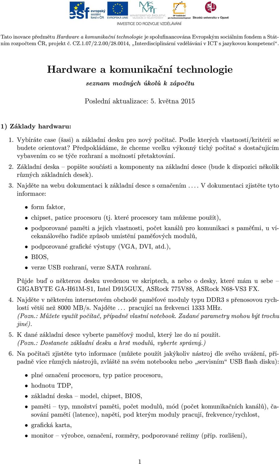 Vybíráte case(šasi) a základní desku pro nový počítač. Podle kterých vlastností/kritérií se budete orientovat?