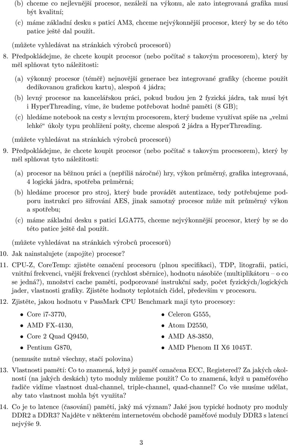 Předpokládejme, že chcete koupit procesor(nebo počítač s takovým procesorem), který by (a) výkonný procesor(téměř) nejnovější generace bez integrované grafiky(chceme použít dedikovanou grafickou