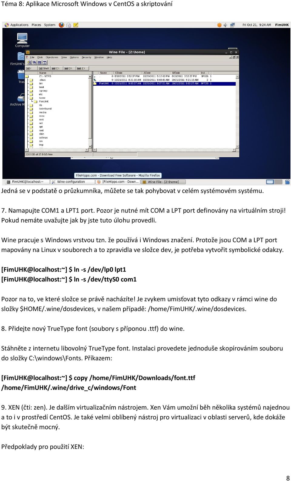 Protože jsou COM a LPT port mapovány na Linux v souborech a to zpravidla ve složce dev, je potřeba vytvořit symbolické odakzy.