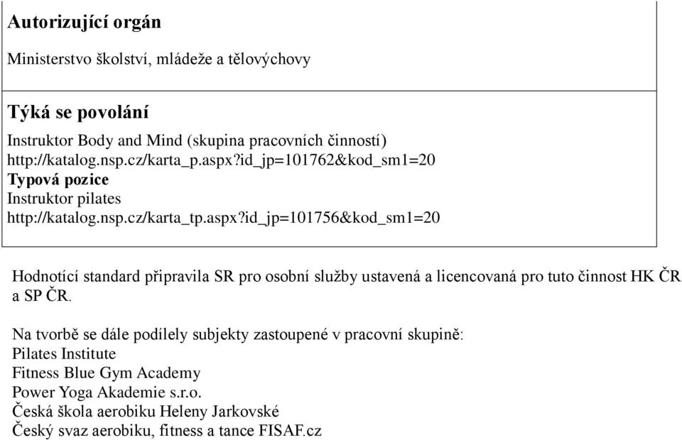 Na tvorbě se dále podílely subjekty zastoupené v pracovní skupině: Pilates Institute Fitness Blue Gym Academy Power Yoga Akademie s.r.o. Česká škola aerobiku Heleny Jarkovské Český svaz aerobiku, fitness a tance FISAF.