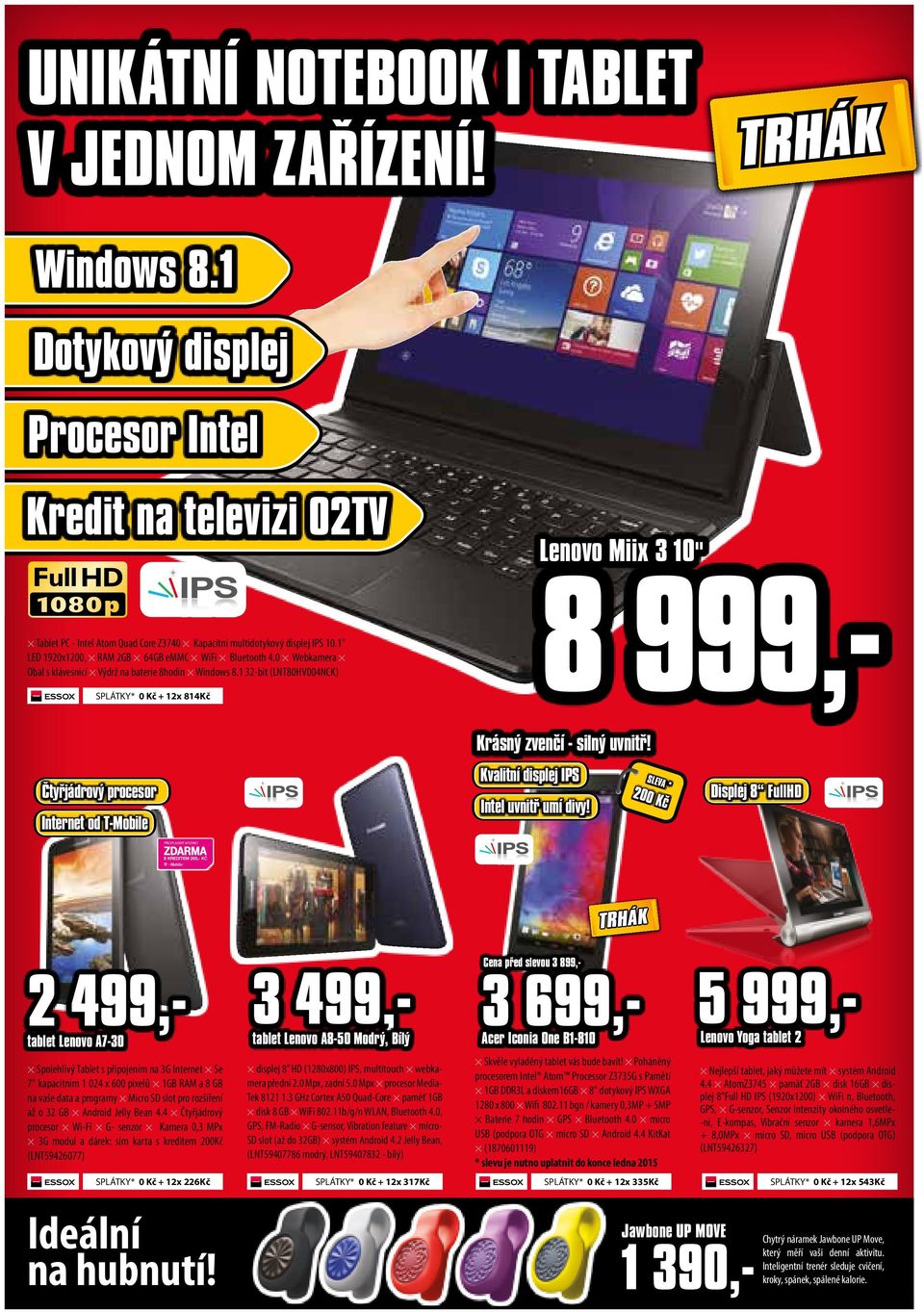 1 32-bit (LNT80HV004NCK) SPLÁTKY* 0 Kč + 12x 814Kč Lenovo Miix 3 10" 8 999,- Čtyřjádrový procesor Internet od T-Mobile Krásný zvenčí - silný uvnitř! Kvalitní displej IPS Intel uvnitř umí divy!