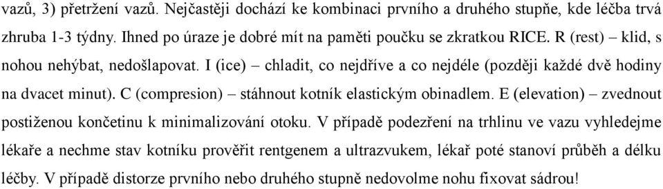 I (ice) chladit, co nejdříve a co nejdéle (později každé dvě hodiny na dvacet minut). C (compresion) stáhnout kotník elastickým obinadlem.