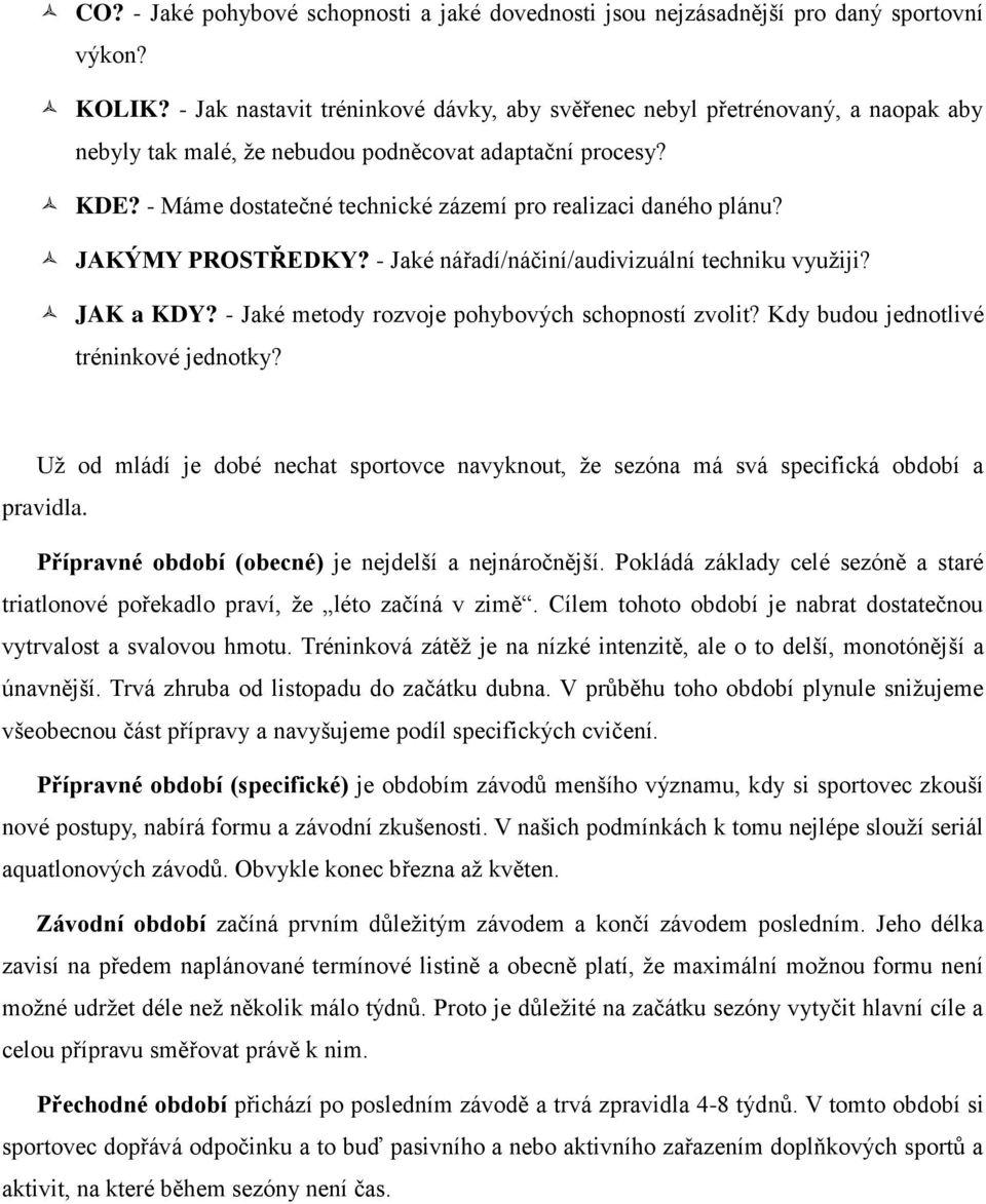 - Máme dostatečné technické zázemí pro realizaci daného plánu? JAKÝMY PROSTŘEDKY? - Jaké nářadí/náčiní/audivizuální techniku využiji? JAK a KDY? - Jaké metody rozvoje pohybových schopností zvolit?