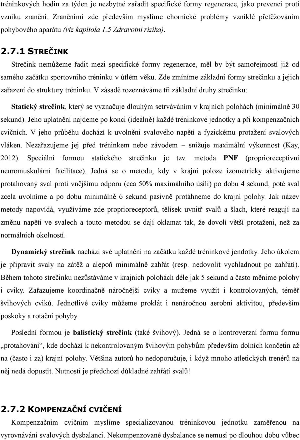 1 STREČINK Strečink nemůžeme řadit mezi specifické formy regenerace, měl by být samořejmostí již od samého začátku sportovního tréninku v útlém věku.