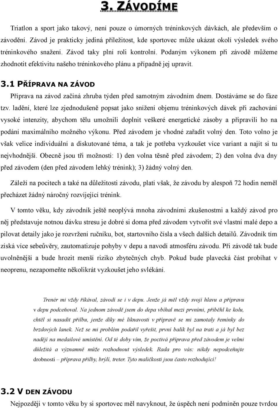 Podaným výkonem při závodě můžeme zhodnotit efektivitu našeho tréninkového plánu a případně jej upravit. 3.1 PŘÍPRAVA NA ZÁVOD Příprava na závod začíná zhruba týden před samotným závodním dnem.