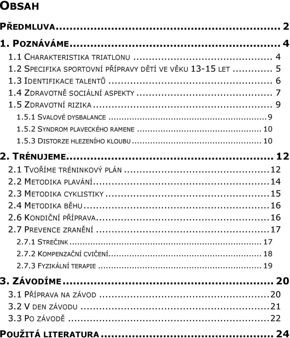 .. 12 2.1 TVOŘÍME TRÉNINKOVÝ PLÁN... 12 2.2 METODIKA PLAVÁNÍ... 14 2.3 METODIKA CYKLISTIKY... 15 2.4 METODIKA BĚHU... 16 2.6 KONDIČNÍ PŘÍPRAVA... 16 2.7 PREVENCE ZRANĚNÍ... 17 2.7.1 STREČINK.