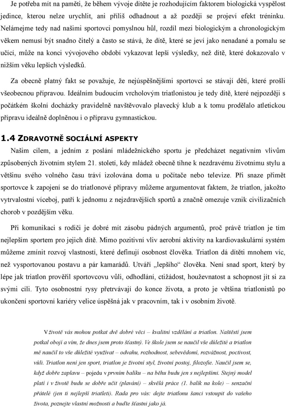 může na konci vývojového období vykazovat lepší výsledky, než dítě, které dokazovalo v nižším věku lepších výsledků.