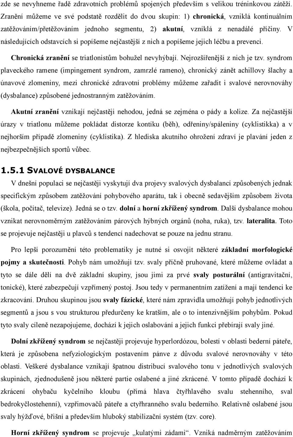 V následujících odstavcích si popíšeme nejčastější z nich a popíšeme jejich léčbu a prevenci. Chronická zranění se triatlonistům bohužel nevyhýbají. Nejrozšířenější z nich je tzv.