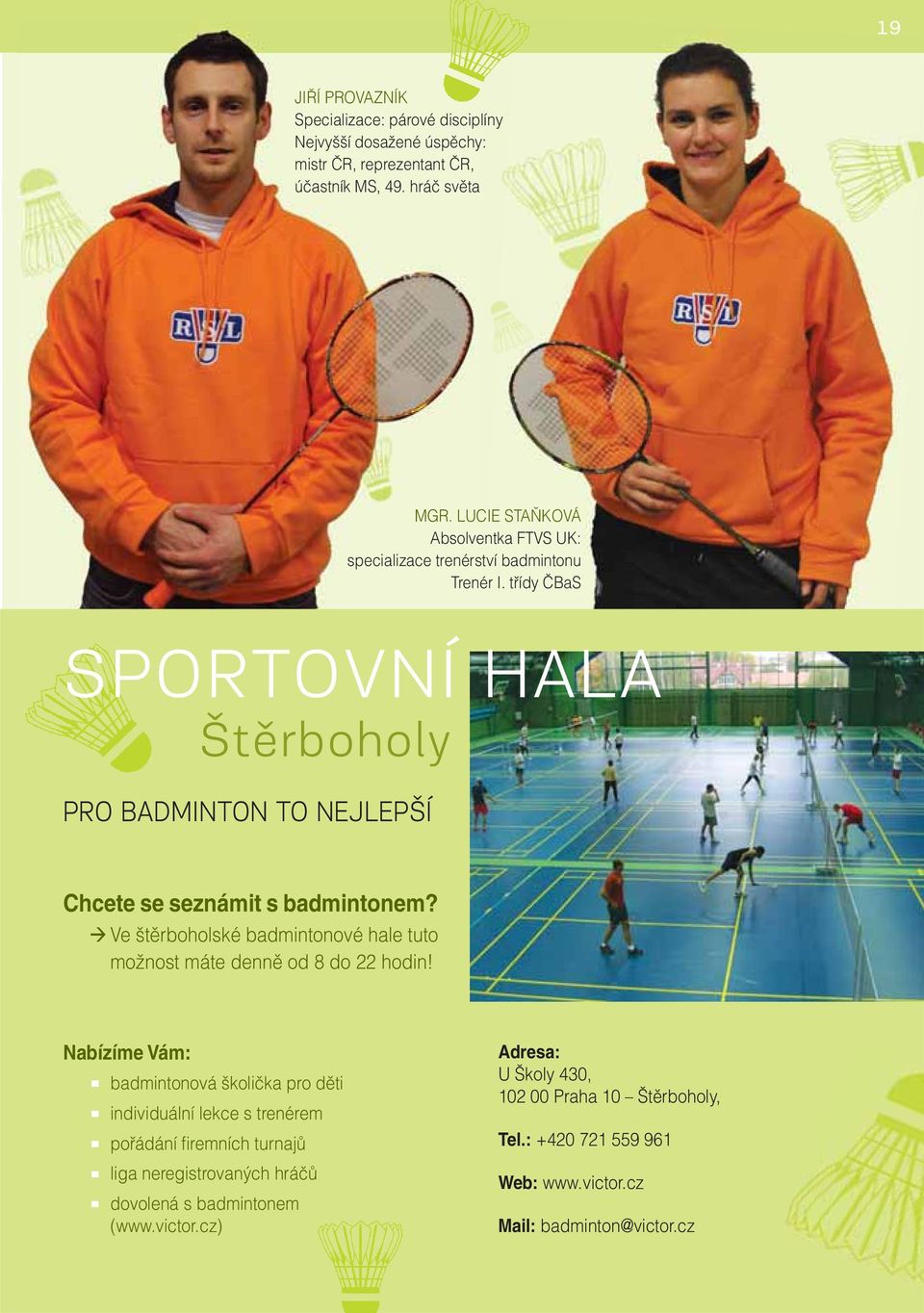 třídy ČBaS SPORTOVNÍ HALA Štěrboholy PRO BADMINTON TO NEJLEPŠÍ Chcete se seznámit s badmintonem?